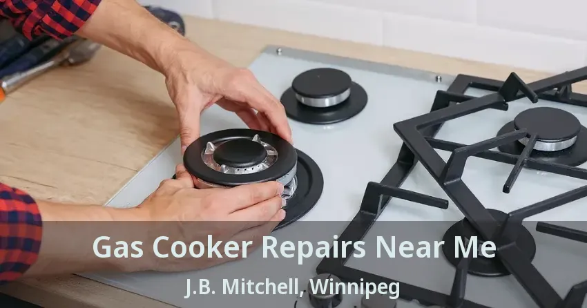 Gas Cooker Repairs Near Me J.B. Mitchell, Winnipeg - MB