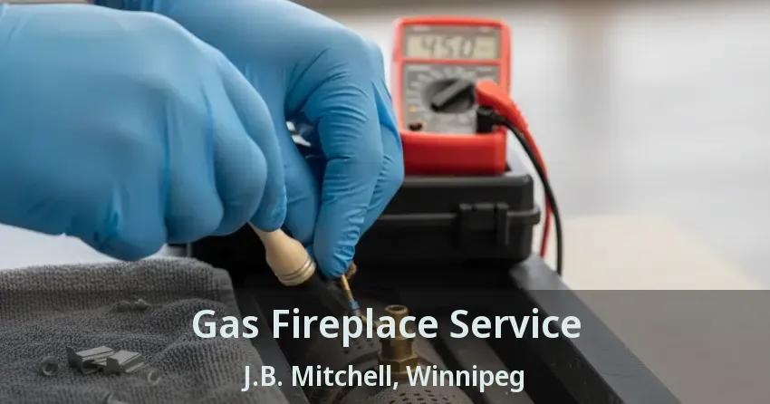 Gas Fireplace Service J.B. Mitchell, Winnipeg - MB