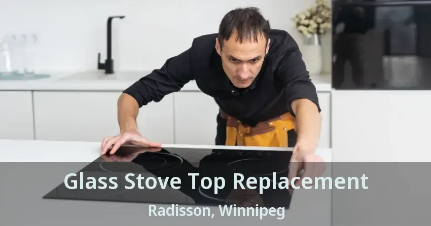 Glass Stove Top Replacement Radisson, Winnipeg - MB