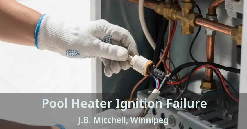 Pool Heater Ignition Failure J.B. Mitchell, Winnipeg - MB